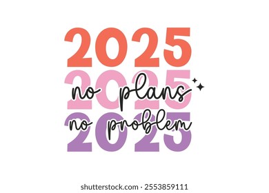 2025 no plans no problem, Funny Sarcastic New Year Quote T Shirt Design