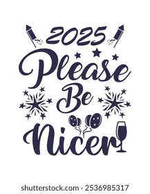 2025 Please Be Nicer, PNG, Illustration, Graphic, T-shirt Design, Merry Christmas, New Year Funny Quote, logotype, Sticker, Happy New Year T-shirt.