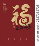 2025 Year of the Snake, Chinese calligraphy design with a golden "good fortune" character, translated as: "Blessings, Happiness, Good Fortune." Chinese New Year elements, spring couplets.