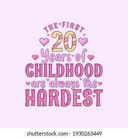 20th birthday celebration, The first 20 years of Childhood are always the Hardest