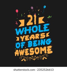 21 Years Birthday And 21 Years Wedding Anniversary Typography Design, 21 Whole Years Of Being Awesome.