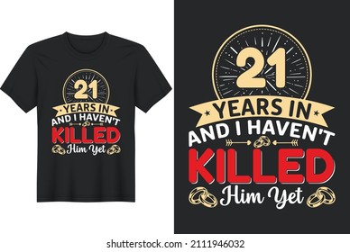 21 Years In And I Haven't Killed Him Yet T-Shirt Design, Perfect for t-shirt, posters, greeting cards, textiles, and gifts.