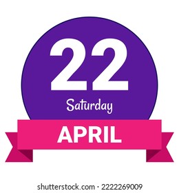 22 April, Saturday. Date template. Useful design for calendar or event promotion. Vector illustration EPS 10 File. Isolated on white background.