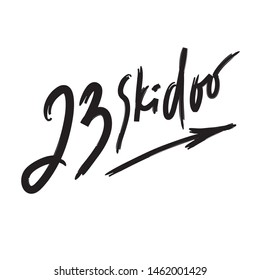 23 skidoo - inspire motivational quote. Hand drawn lettering. Youth slang, idiom. Print for inspirational poster, t-shirt, bag, cups, card, flyer, sticker, badge. Cute funny vector writing