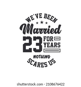 23rd anniversary celebration. We've been Married for 23 years, nothing scares us