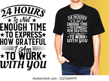 24 hours is not enough time to express how grateful I am to work with you National Employee Appreciation Day t-shirt design.