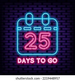 25 Days To Go Neon quote. Neon script. Light banner. Isolated on black background. Vector Illustration