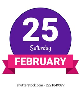 25 February, Saturday. Date template. Useful design for calendar or event promotion. Vector illustration EPS 10 File. Isolated on white background.