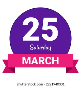 25 March, Saturday. Date template. Useful design for calendar or event promotion. Vector illustration EPS 10 File. Isolated on white background.