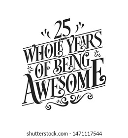 25 Whole Years Of Being Awesome - 25th Birthday And Wedding  Anniversary Typographic Design Vector