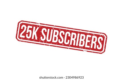 25k Subscribers grunge rubber stamp on white background. 25k Subscribers Rubber Stamp.