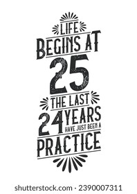 25th Birthday t-shirt. Life Begins At 25,  The Last 24 Years Have Just Been a Practice