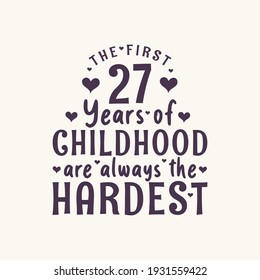 27 years old birthday celebration, The first 27 years of Childhood are always the Hardest