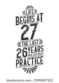 27th Birthday t-shirt. Life Begins At 27,  The Last 26 Years Have Just Been a Practice