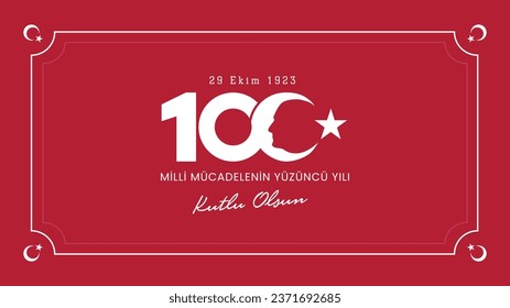 29 ekim cumhuriyet bayramı 100. yılı kutlu olsun. Translation : Happy 100th anniversary of 29 October Republic Day.