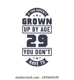 29 years birthday celebration quotes lettering, If you haven't grown up by age 29 you don't have to