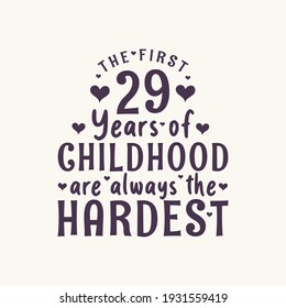 29 years old birthday celebration, The first 29 years of Childhood are always the Hardest
