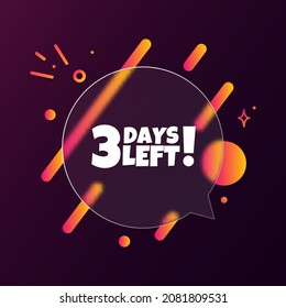 3 days left. Speech bubble banner with 3 days left text. Glassmorphism style. For business, marketing and advertising. Vector on isolated background. EPS 10.