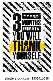 3 Months From Now You Will Thank Yourself. Inspiring Workout and Fitness Gym Motivation Quote Illustration Sign. Creative Strong Sport Vector Rough Typography Grunge Wallpaper Poster Concept