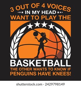 3 De Cada 4 Voces En Mi Cabeza Quieren Jugar Al Baloncesto El Otro Quiere Saber Si Los Pingüinos Tienen Rodillas!  Vector de diseño de camiseta de tipografía