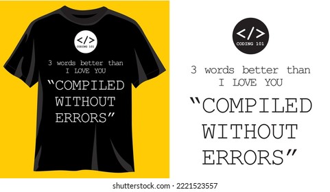 3 words better than I love You, Compiled wthout Errors, Funny programer Graphic t-shirt design, typography slogan with cartoon text ,vector illustration for t-shirt.