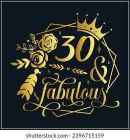 30 and fabulous, 30th Birthday, 30 Fabulous Cut File, 30 Birthday t-shirt , 30th Birthday Gift , 30 Golden Birthday t-shirt design