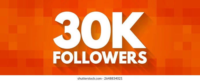 30K Followers - reaching 30,000 followers on a social media platform or other online platform, text concept background