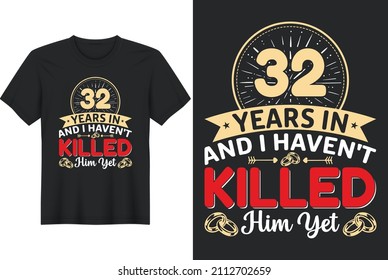 32 Years In And I Haven't Killed Him Yet T-Shirt Design, Perfect for t-shirt, posters, greeting cards, textiles, and gifts.