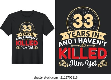 33 Years In And I Haven't Killed Him Yet T-Shirt Design, Perfect for t-shirt, posters, greeting cards, textiles, and gifts.