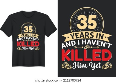 35 Years In And I Haven't Killed Him Yet T-Shirt Design, Perfect for t-shirt, posters, greeting cards, textiles, and gifts.