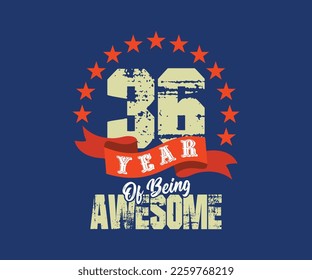 36 year of being awesome, design for celebrations, anniversaries, birthdays, can be used for digital t-shirt screen printing, etc