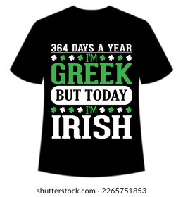 364 days a year I'm Greek but today I'm Irish St Patrick's Day Shirt Print Template, Lucky Charms, Irish, everyone has a little luck Typography Design