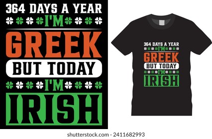 364 days a year I'm greek but today I'm irish,St.Patrick's day t-shirt design vector template. St.Patrick's day motivational quote t shirt, St. Patrick's day t shirt ready for print, poster,  pod.
