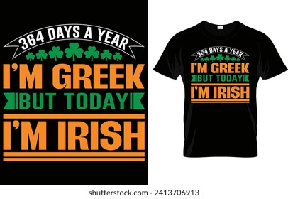 364 days a year I'm greek but today I'm irish,St.Patrick's day t-shirt design vector template. St.Patrick's day motivational quote t shirt, St. Patrick's day t shirt ready for print, poster,  pod.