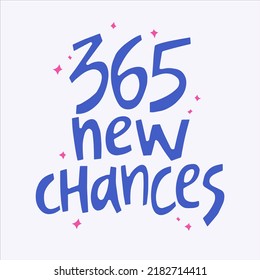 365 new chances - hand-drawn quote. Creative lettering illustration.