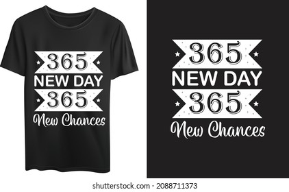 365 new day 365 new chances New year Typography T-shirt Good for t-shirt, mugs, gifts, and other printing.