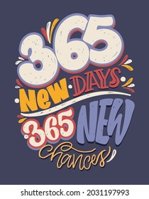 365 new days - 365 new chances. Funny hand drawn lettering quote about lifestyle. Cool phrase for t shirt print and poster design. Inspirational kids slogan. Greeting card template. Vector