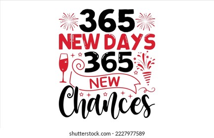 365 New Days 365 New Chances - Happy New Year  T shirt Design, Hand drawn vintage illustration with hand-lettering and decoration elements, Cut Files for Cricut Svg, Digital Download svg