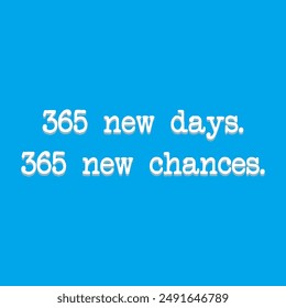 365 new days, 365 new chances, Motivational quote text isolated on blue background, vector illustration. Inspirational trendy inscription. Business motivation, Sports, positive mind and affirmations.