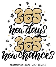 365 new days 365 new chances typography motivational quotes. For happy new year T-shirt design, mugs, new year typography design, apparel, sticker design, cards, messages