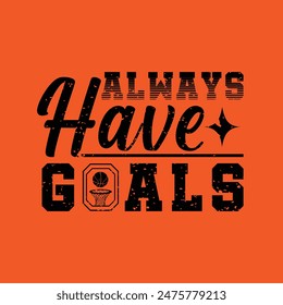 
38. Always have goals. Basketball t shirt design. Sports vector quote. Design for t shirt, print, poster, banner, gift card, label sticker, mug design etc. POD