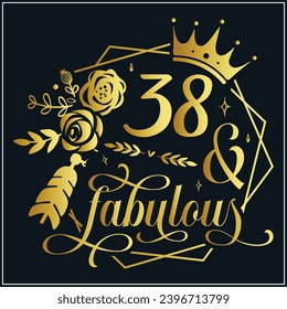 38 and fabulous, 38th Birthday, 38 Fabulous Cut File, 38 Birthday t-shirt , 38th Birthday Gift , 38 Golden Birthday t-shirt design