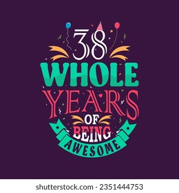 38 whole years of being awesome. 38th birthday, 38th anniversary lettering