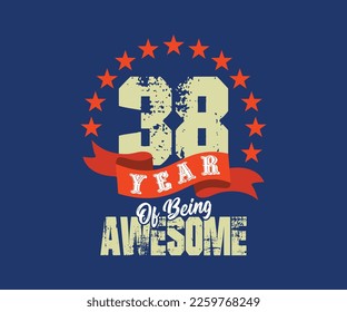 38 year of being awesome, design for celebrations, anniversaries, birthdays, can be used for digital t-shirt screen printing, etc