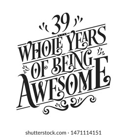 39 Whole Years Of Being Awesome - 39th Birthday And Wedding  Anniversary Typographic Design Vector