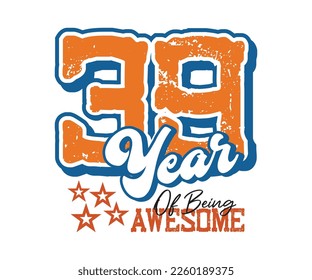 39 year of being awesome, design for celebrations, anniversaries, birthdays, t-shirt screen printing