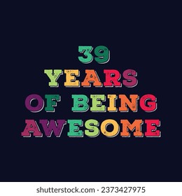 39 Years of Being Awesome t shirt design. Vector Illustration quote. Design template for t shirt, lettering, typography, print, poster, banner, gift card, label sticker, flyer, mug design etc.