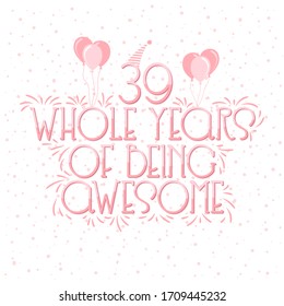 39 years Birthday And 39 years Wedding Anniversary Typography Design, 39 Whole Years Of Being Awesome.