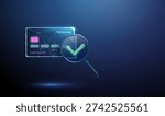 3d blue credit card under magnifying glass with green check mark inside. Verification, authentication, secure payment, money management concept. Low poly digital futuristic wireframe style. Vector