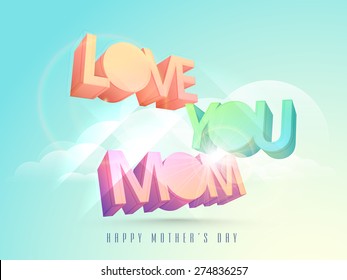 3D colorful text Love You Mom on shiny cloudy sky background for Happy Mother's Day celebration.